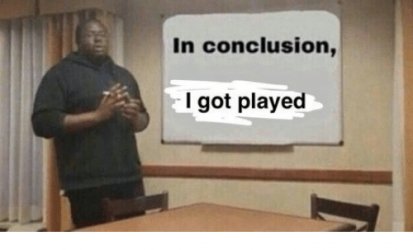 in-conclusion-i-got-played-35244632.png